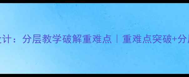 图片 🎨美术教案设计：分层教学破解重难点｜重难点突破+分层任务单模板