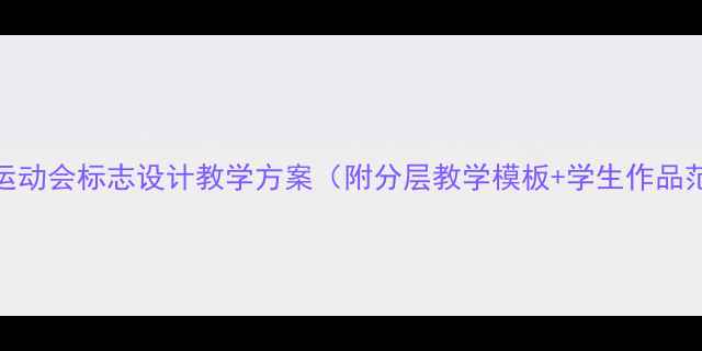 图片 🎨美术教案｜运动会标志设计教学方案（附分层教学模板+学生作品范例）🏃♀️🏅