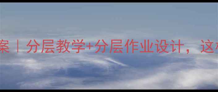 图片 🎨美术第十一册教案｜分层教学+分层作业设计，这样上课效率翻倍！2