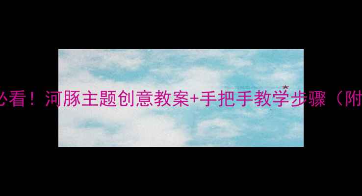 图片 🎨美术课必看！河豚主题创意教案+手把手教学步骤（附资源包）2