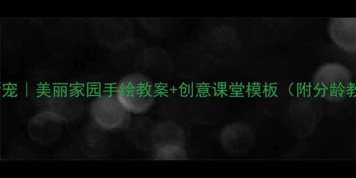 图片 🎨美术课新宠｜美丽家园手绘教案+创意课堂模板（附分龄教学方案）1
