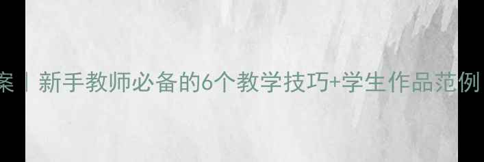 图片 🎨美术造型表现教案｜新手教师必备的6个教学技巧+学生作品范例（附教学资源包）1