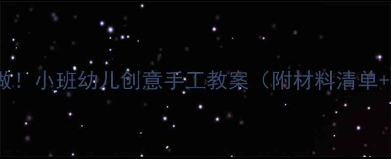 图片 🎨萌宝必做！小班幼儿创意手工教案（附材料清单+步骤图）2