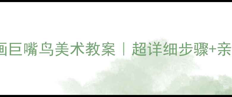 图片 🎨零基础也能画巨嘴鸟美术教案｜超详细步骤+亲子互动技巧🌈2