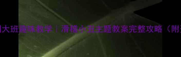 图片 🎪幼儿园大班趣味教学｜滑稽小丑主题教案完整攻略（附资源包）