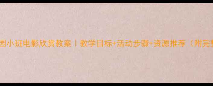 图片 🎬幼儿园小班电影欣赏教案｜教学目标+活动步骤+资源推荐（附完整PPT）