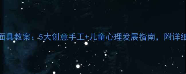 图片 🎭幼儿园面具教案：5大创意手工+儿童心理发展指南，附详细教学步骤