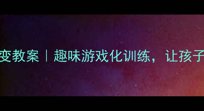 图片 🎯体育小蝌蚪变变变教案｜趣味游戏化训练，让孩子运动力爆棚！🐸✨