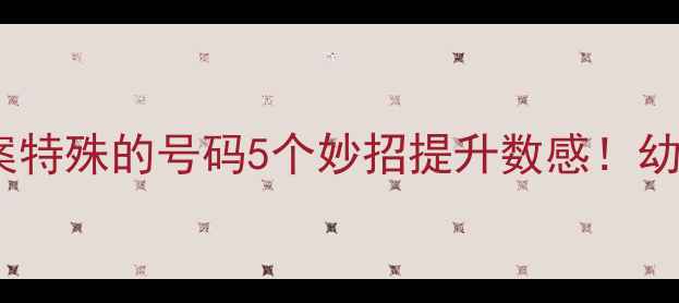 图片 🎯大班数学教案特殊的号码5个妙招提升数感！幼小衔接必看🔥1