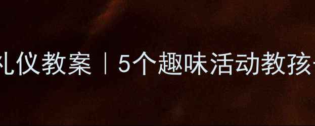 图片 🎯小班出门回家礼仪教案｜5个趣味活动教孩子独立上下学✨1