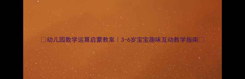 图片 🎯幼儿园数学运算启蒙教案｜3-6岁宝宝趣味互动教学指南📝