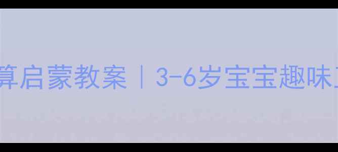 图片 🎯幼儿园数学运算启蒙教案｜3-6岁宝宝趣味互动教学指南📝2
