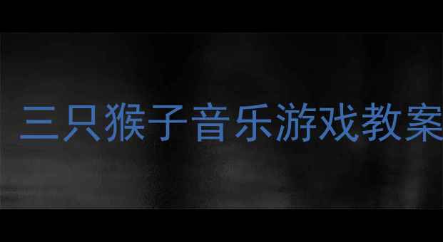 图片 🎵3-4岁宝宝必学｜三只猴子音乐游戏教案（附音频+教具）1