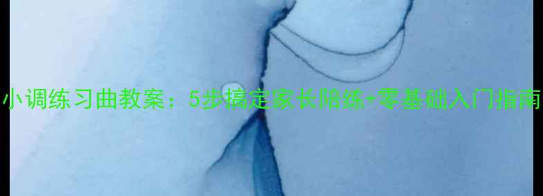 图片 🎵C小调练习曲教案：5步搞定家长陪练+零基础入门指南🎹1