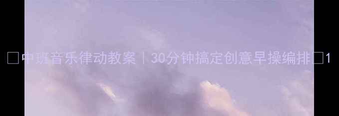图片 🎵中班音乐律动教案｜30分钟搞定创意早操编排✨1