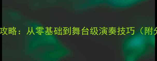图片 🎵二胡曲赛马教学全攻略：从零基础到舞台级演奏技巧（附分步教程+练习视频）