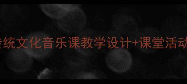 图片 🎵伯牙鼓琴教案｜传统文化音乐课教学设计+课堂活动模板（附PPT资源）