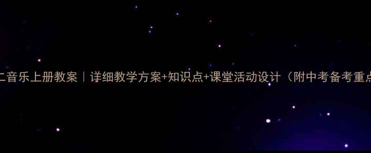 图片 🎵初二音乐上册教案｜详细教学方案+知识点+课堂活动设计（附中考备考重点）📚