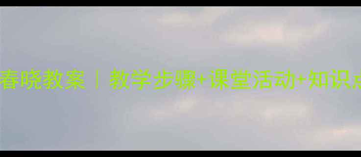 图片 🎵小学音乐春晓教案｜教学步骤+课堂活动+知识点（新版）1