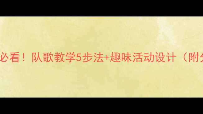 图片 🎵小学音乐课堂必看！队歌教学5步法+趣味活动设计（附分层教学资源）1