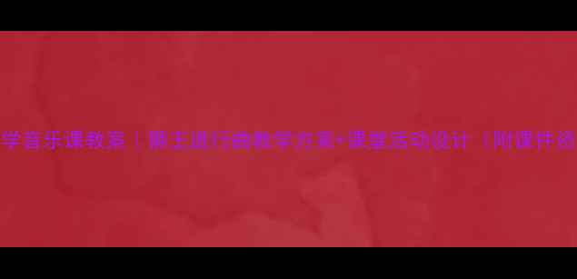 图片 🎵小学音乐课教案｜狮王进行曲教学方案+课堂活动设计（附课件资源）