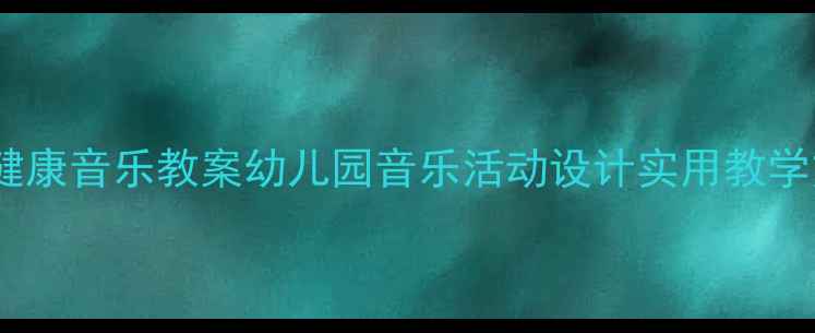图片 🎵小班健康音乐教案幼儿园音乐活动设计实用教学方案✨2