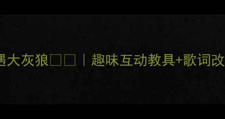 图片 🎵小班音乐教案｜小兔乖乖遇大灰狼🐇🐺｜趣味互动教具+歌词改编攻略（附完整教学流程）2