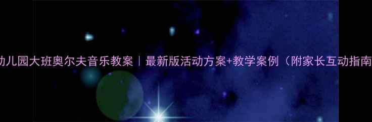 图片 🎵幼儿园大班奥尔夫音乐教案｜最新版活动方案+教学案例（附家长互动指南）1