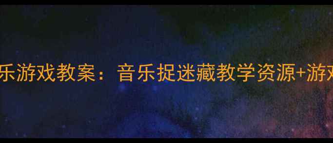 图片 🎵幼儿园小班音乐游戏教案：音乐捉迷藏教学资源+游戏规则+教学反思