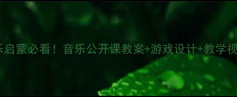 图片 🎵最新版小小班音乐启蒙必看！音乐公开课教案+游戏设计+教学视频（附完整资源）2