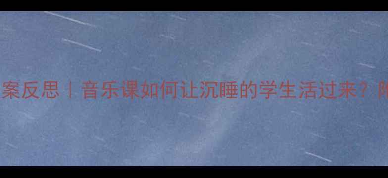 图片 🎵歌曲影子教案反思｜音乐课如何让沉睡的学生活过来？附3个实战技巧