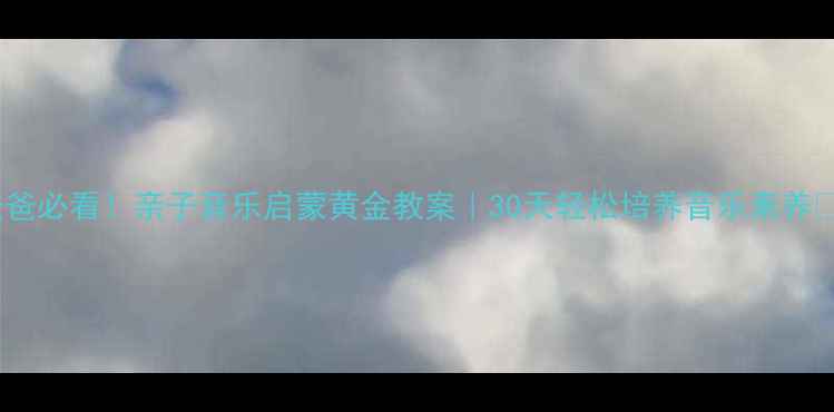 图片 🎵爸爸必看！亲子音乐启蒙黄金教案｜30天轻松培养音乐素养👨👦1