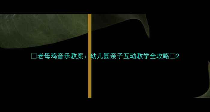 图片 🎵老母鸡音乐教案：幼儿园亲子互动教学全攻略🎶2