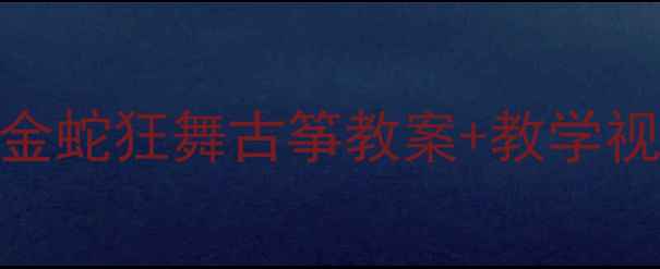 图片 🎵零基础也能弹！金蛇狂舞古筝教案+教学视频+谱例全公开🎵1