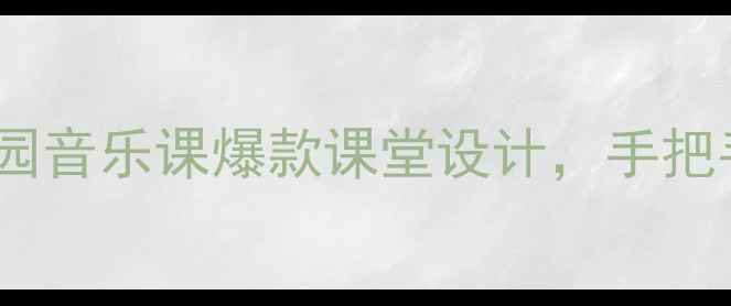 图片 🎵音乐七巧板教案｜幼儿园音乐课爆款课堂设计，手把手教你玩转音乐游戏教学1