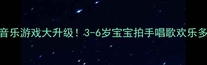 图片 🎵音乐游戏大升级！3-6岁宝宝拍手唱歌欢乐多🎶