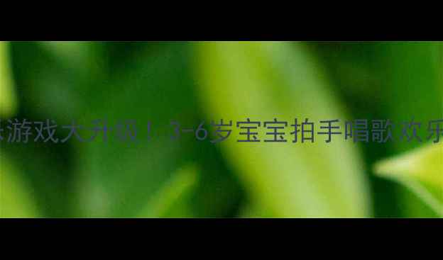 图片 🎵音乐游戏大升级！3-6岁宝宝拍手唱歌欢乐多🎶2