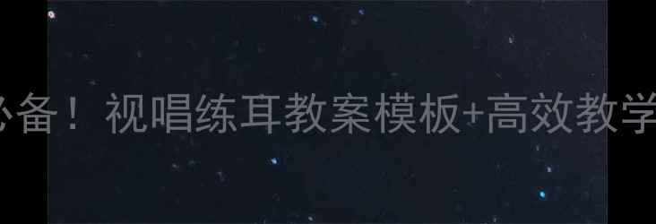 图片 🎵高中音乐课堂必备！视唱练耳教案模板+高效教学资源（附下载）1