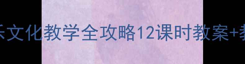 图片 🎶教案模板拉丁美洲音乐文化教学全攻略12课时教案+教学资源+课堂活动设计1
