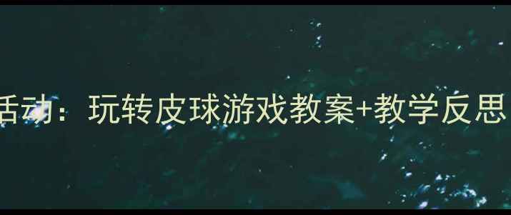 图片 🎾幼儿园体育活动：玩转皮球游戏教案+教学反思（附资源包）2