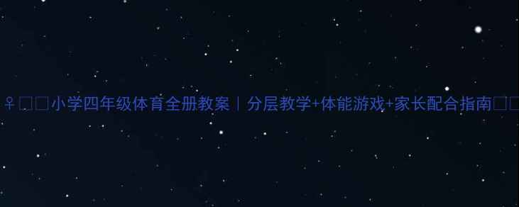 图片 🏃♀️✨小学四年级体育全册教案｜分层教学+体能游戏+家长配合指南✏️1