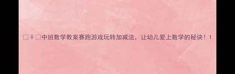 图片 🏃♀️中班数学教案赛跑游戏玩转加减法，让幼儿爱上数学的秘诀！1