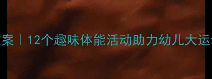 图片 🏃♀️中班运动游戏教案｜12个趣味体能活动助力幼儿大运动发展（附材料清单）