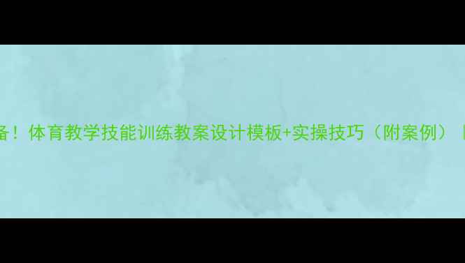 图片 🏃♀️体育老师必备！体育教学技能训练教案设计模板+实操技巧（附案例）｜新手教师成长指南