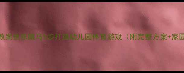 图片 🏃♀️大班教案快乐跳马5步打造幼儿园体育游戏（附完整方案+家园共育指南）