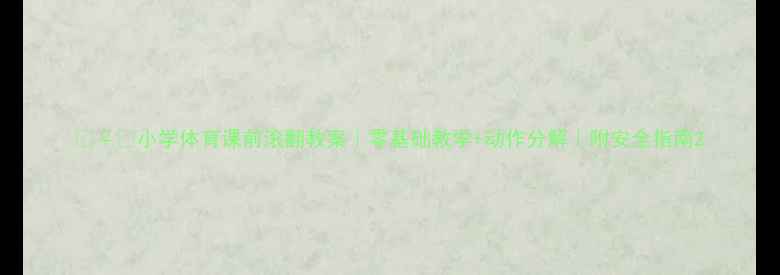 图片 🏃♀️小学体育课前滚翻教案｜零基础教学+动作分解｜附安全指南2