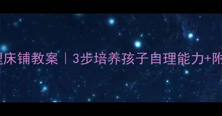 图片 🏠幼儿园大班整理床铺教案｜3步培养孩子自理能力+附详细教学步骤✨1