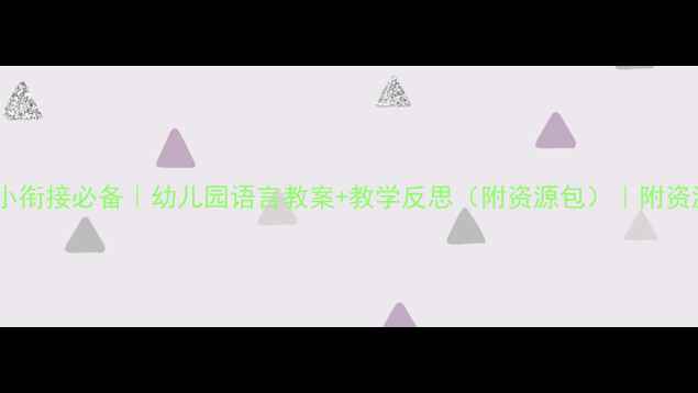 图片 🐰幼小衔接必备｜幼儿园语言教案+教学反思（附资源包）｜附资源包1