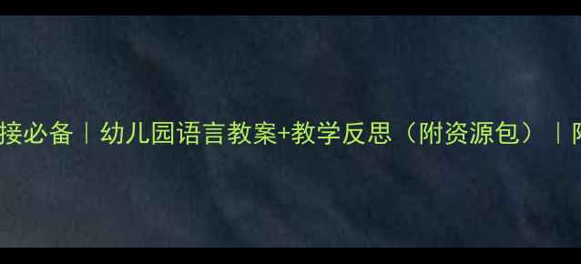图片 🐰幼小衔接必备｜幼儿园语言教案+教学反思（附资源包）｜附资源包2