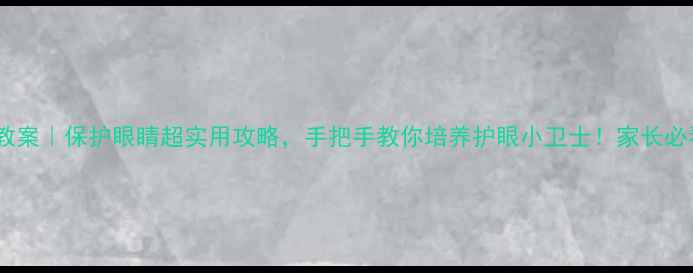 图片 👀中班健康教案｜保护眼睛超实用攻略，手把手教你培养护眼小卫士！家长必看👨👩👧👦1